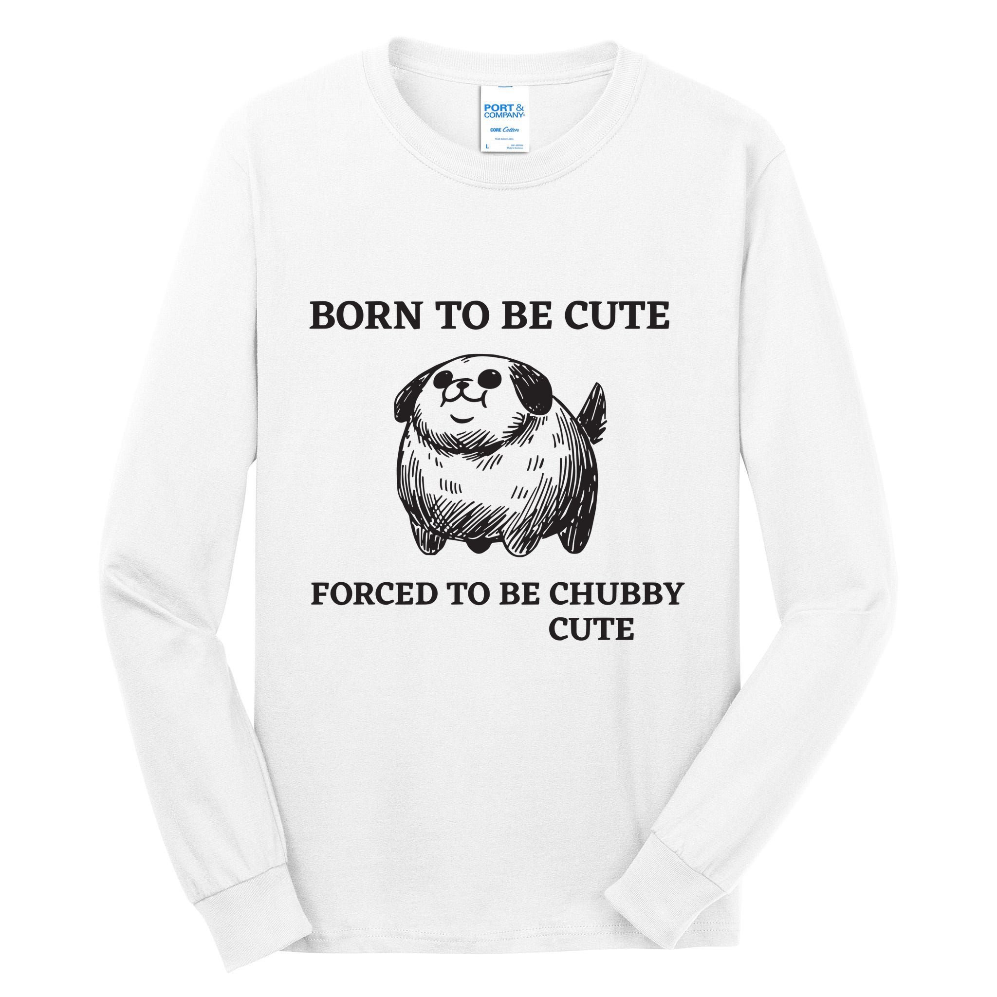 Silly Dogs Born To Be Cute Forced To Be Chubby Cute Tall Long Sleeve T-Shirt