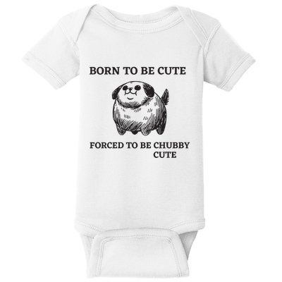 Silly Dogs Born To Be Cute Forced To Be Chubby Cute Baby Bodysuit