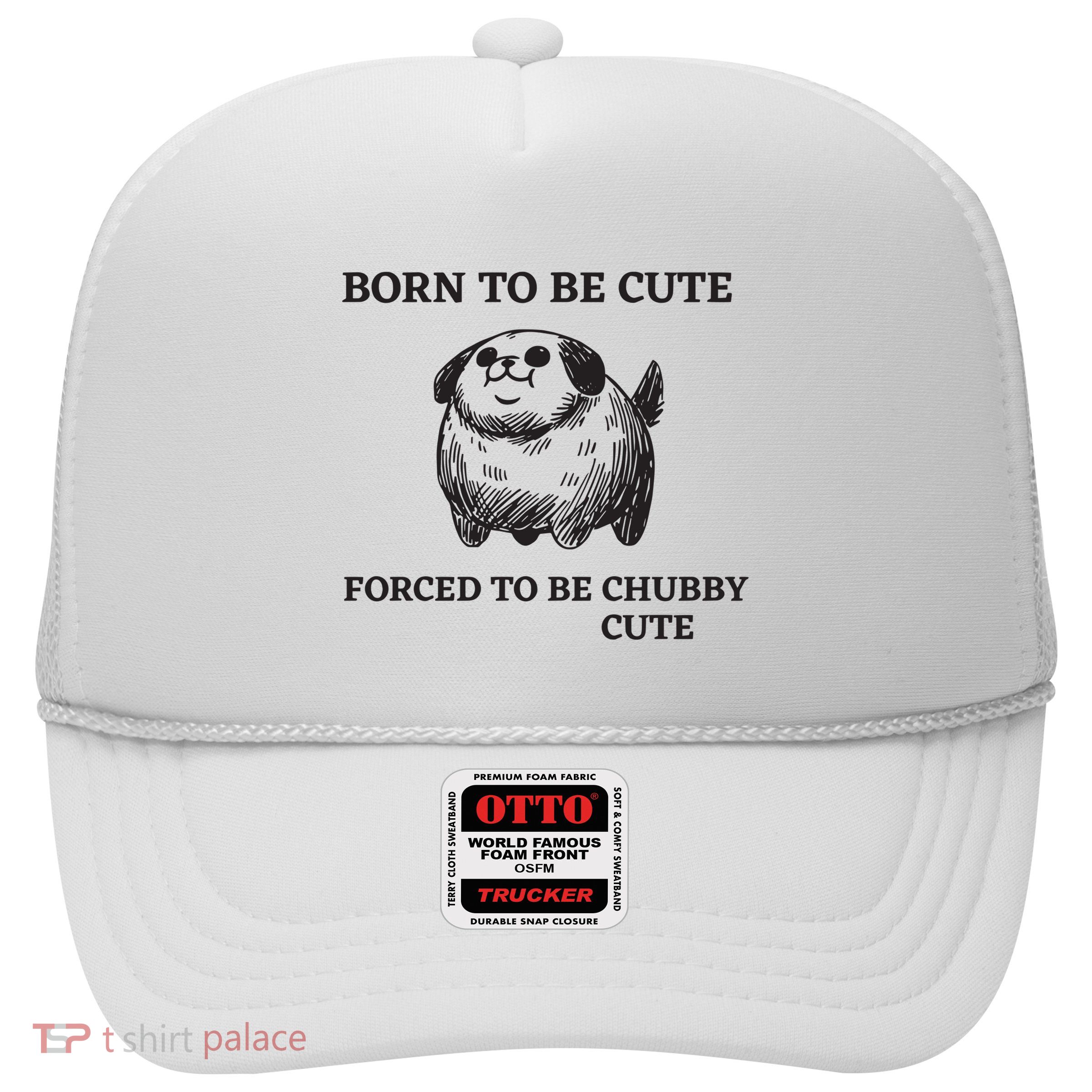 Silly Dogs Born To Be Cute Forced To Be Chubby Cute Trucker Hat