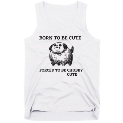 Silly Dogs Born To Be Cute Forced To Be Chubby Cute Tank Top