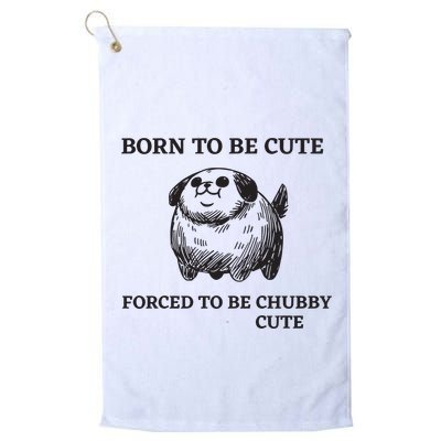 Silly Dogs Born To Be Cute Forced To Be Chubby Cute Golf Towel