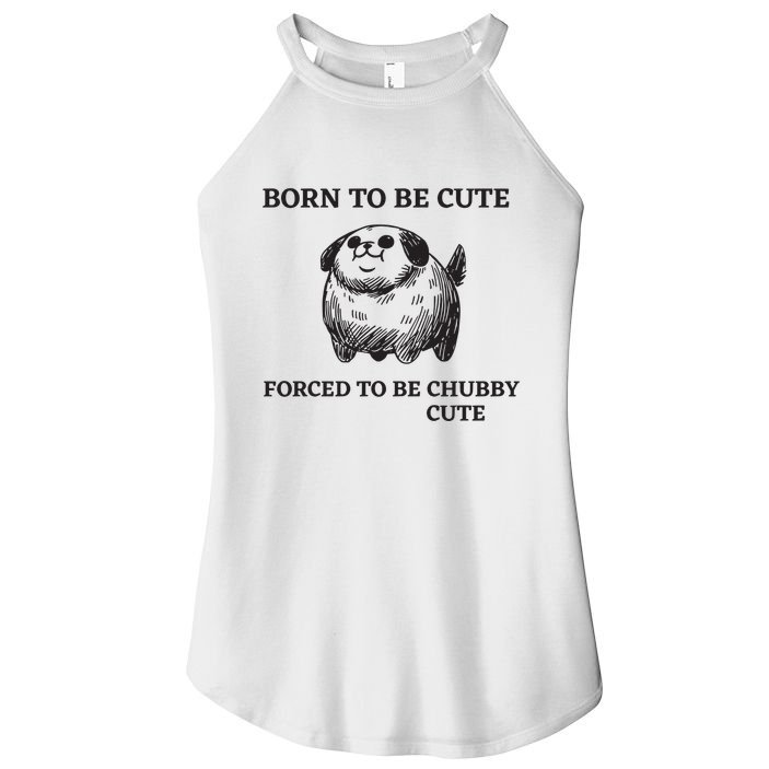 Silly Dogs Born To Be Cute Forced To Be Chubby Cute Women's Perfect Tri Rocker Tank