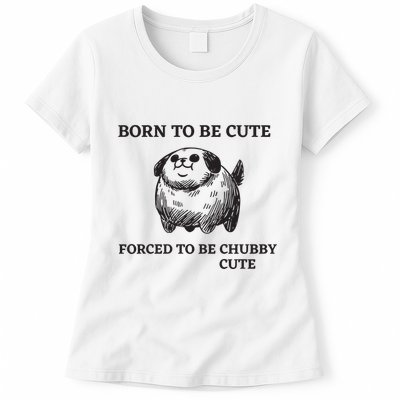 Silly Dogs Born To Be Cute Forced To Be Chubby Cute Womens T-Shirt