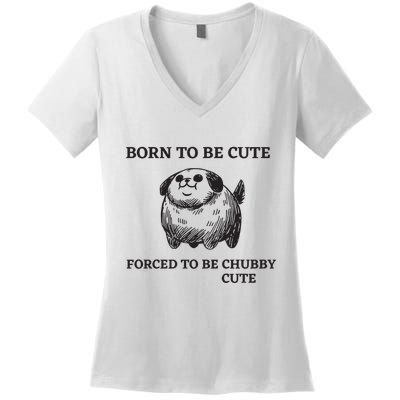 Silly Dogs Born To Be Cute Forced To Be Chubby Cute Women's V-Neck T-Shirt