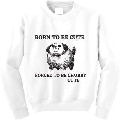 Silly Dogs Born To Be Cute Forced To Be Chubby Cute Kids Sweatshirt