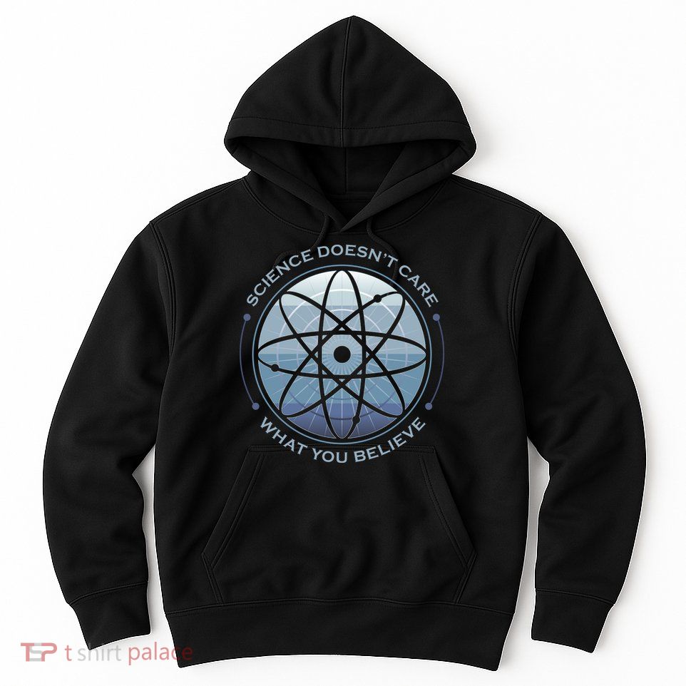 Science Doesn't Care What You Believe Hoodie