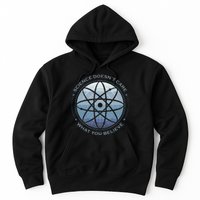 Science Doesn't Care What You Believe Hoodie