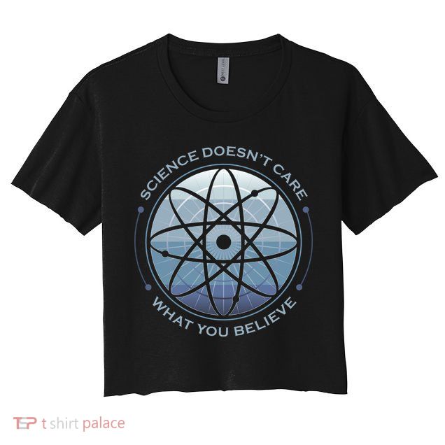Science Doesn't Care What You Believe Crop Top
