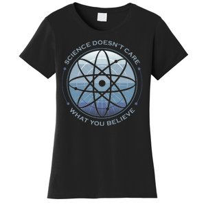 Science Doesn't Care What You Believe Women's T-Shirt