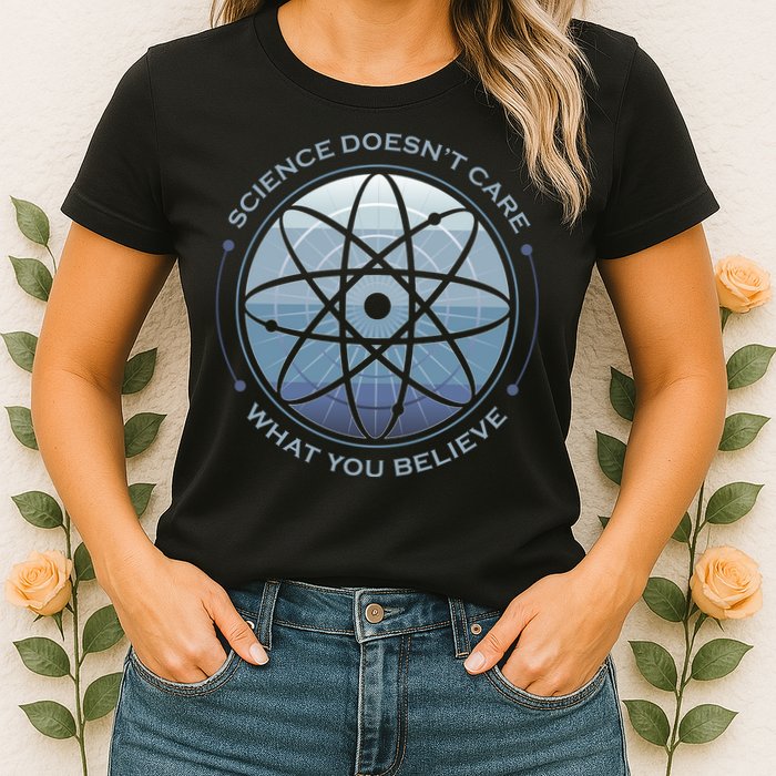 Science Doesn't Care What You Believe Womens T-Shirt