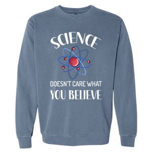 Science Doesn't Care What You Believe Funny Science Teacher Gift Garment-Dyed Sweatshirt