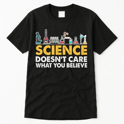Science Doesn't Care What You Believe Science Teacher Students Tall T-Shirt