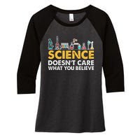 Science Doesn't Care What You Believe Science Teacher Students Women's Tri-Blend 3/4-Sleeve Raglan Shirt