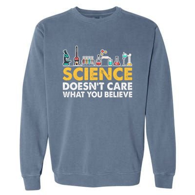 Science Doesn't Care What You Believe Science Teacher Students Garment-Dyed Sweatshirt