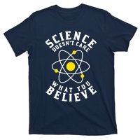 Science DoesnT Care What You Believe T-Shirt