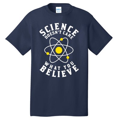 Science DoesnT Care What You Believe Tall T-Shirt