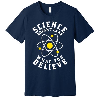 Science DoesnT Care What You Believe Premium T-Shirt