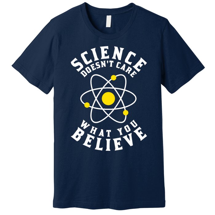 Science DoesnT Care What You Believe Premium T-Shirt