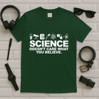 Science Doesn't Care What You Believe T-Shirt
