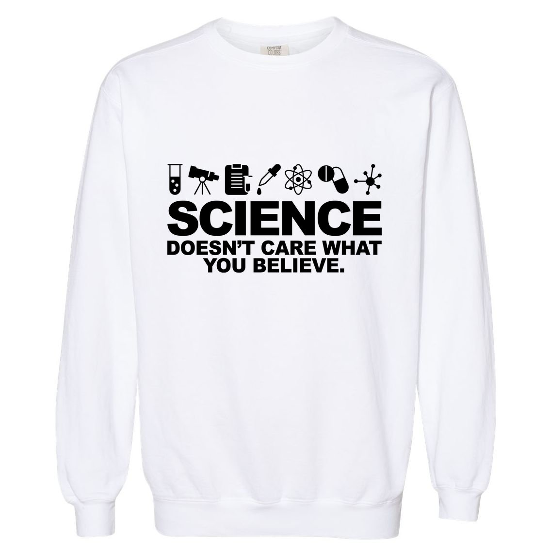 Science Doesn't Care What You Believe Garment-Dyed Sweatshirt