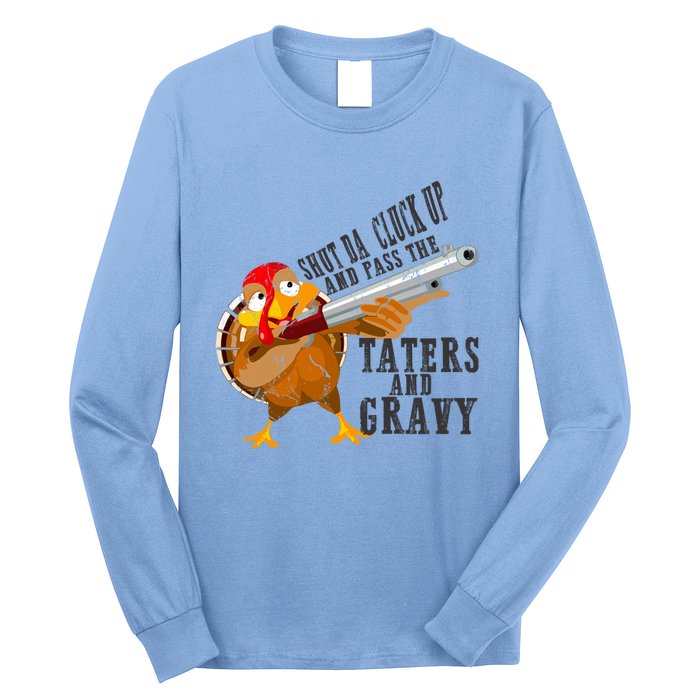 Shut Da Cluck Up Pass The Taters And Gravy Thanksgiving Gift Cute Gift Long Sleeve Shirt