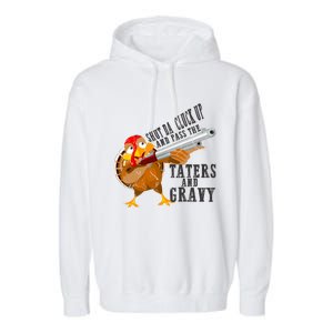 Shut Da Cluck Up Pass The Taters And Gravy Thanksgiving Gift Cute Gift Garment-Dyed Fleece Hoodie