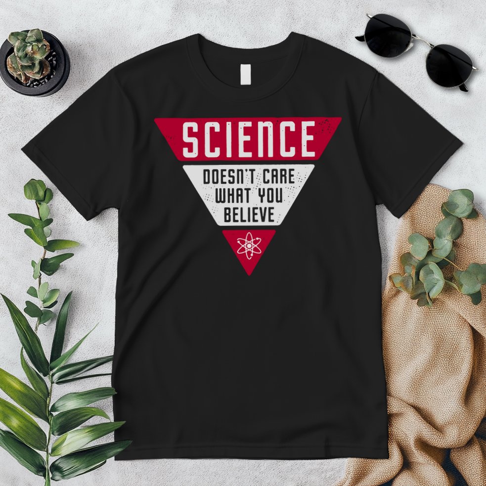 Science Doesn't Care What You Believe Premium T-Shirt