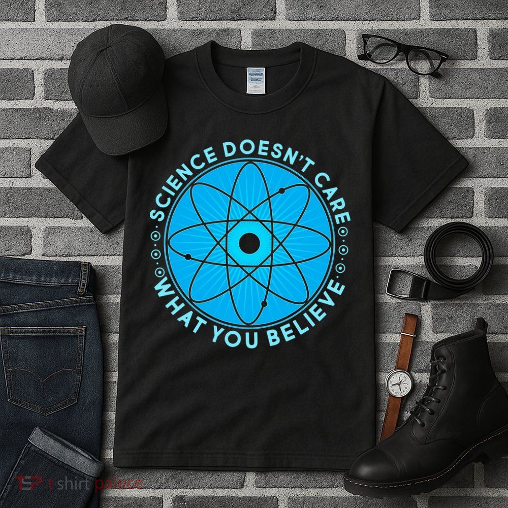 Science Doesn't Care What You Believe Tall T-Shirt