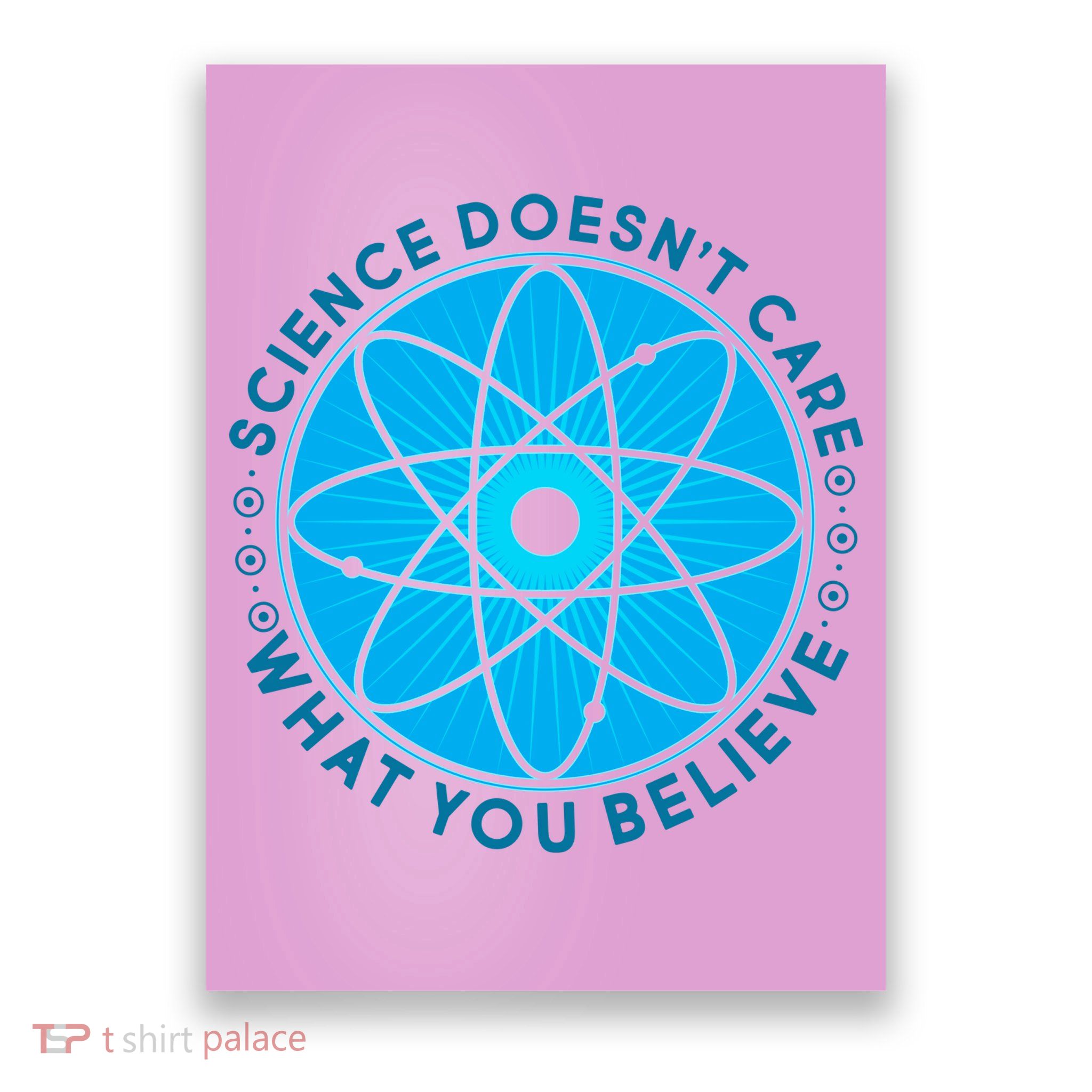 Science Doesn't Care What You Believe Poster