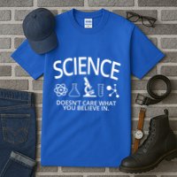 Science Doesn't Care What You Believe In Tall T-Shirt