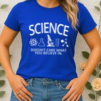 Science Doesn't Care What You Believe In Womens T-Shirt