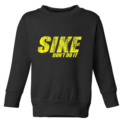 Sike Dont Do It Toddler Sweatshirt
