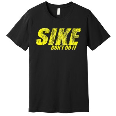 Sike Dont Do It Premium T-Shirt