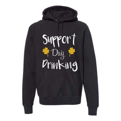 Support Day Drinking Funny Saint Patricks Day Premium Hoodie