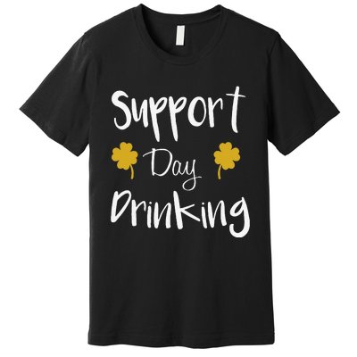 Support Day Drinking Funny Saint Patricks Day Premium T-Shirt