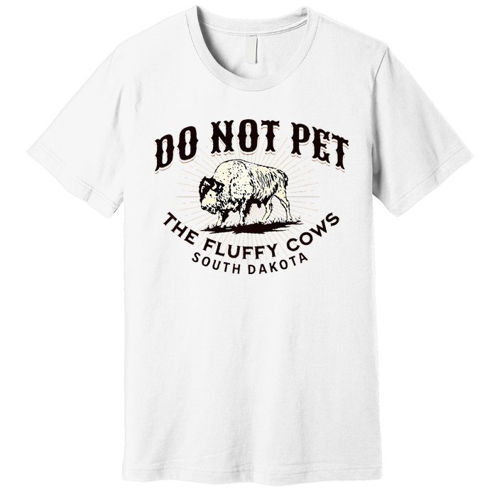 South Dakota Do Not Pet The Fluffy Cows Bison Souvenir Premium T-Shirt