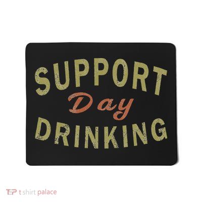 Support Day Drinking Drinking Gift Drunk Mousepad