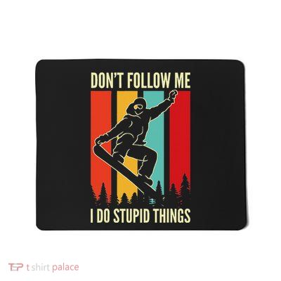 Snowboard DonT Follow Me I Do Stupid Things Winter Sports Mousepad