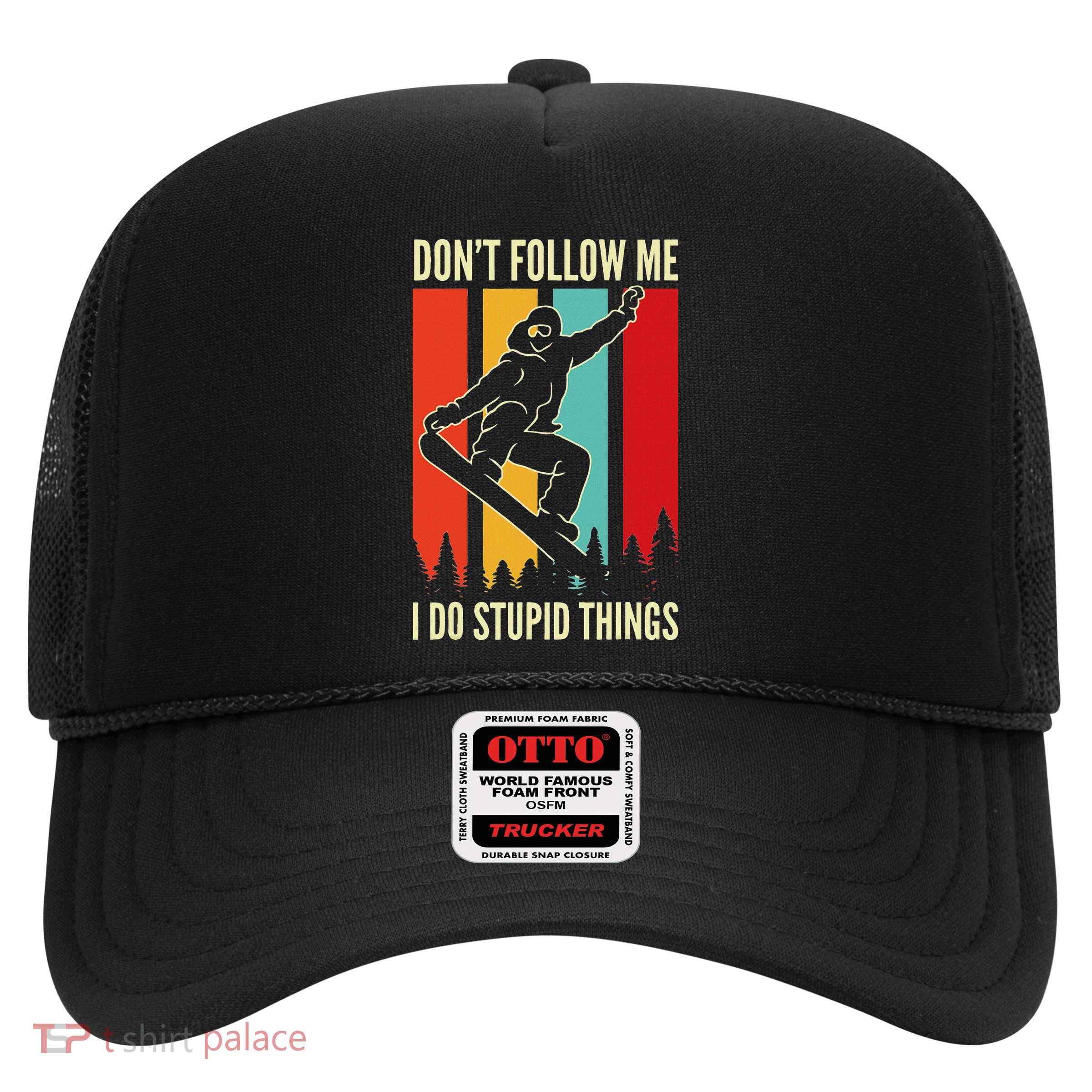 Snowboard DonT Follow Me I Do Stupid Things Winter Sports Trucker Hat