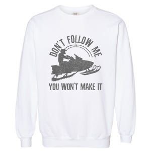 Snowmobile DonT Follow Me You WonT Make It Funny Gift Garment-Dyed Sweatshirt