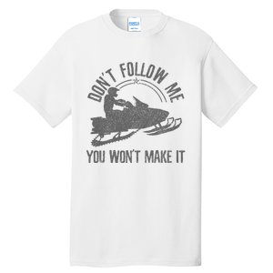 Snowmobile DonT Follow Me You WonT Make It Funny Gift Tall T-Shirt