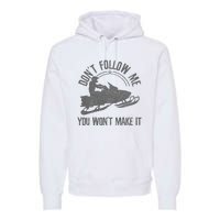 Snowmobile DonT Follow Me You WonT Make It Funny Gift Premium Hoodie