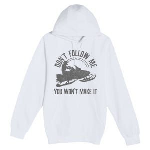 Snowmobile DonT Follow Me You WonT Make It Funny Gift Premium Pullover Hoodie