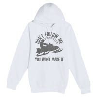 Snowmobile DonT Follow Me You WonT Make It Funny Gift Premium Pullover Hoodie