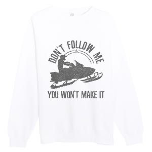 Snowmobile DonT Follow Me You WonT Make It Funny Gift Premium Crewneck Sweatshirt