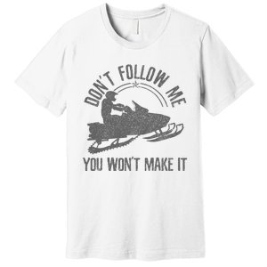 Snowmobile DonT Follow Me You WonT Make It Funny Gift Premium T-Shirt