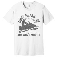 Snowmobile DonT Follow Me You WonT Make It Funny Gift Premium T-Shirt