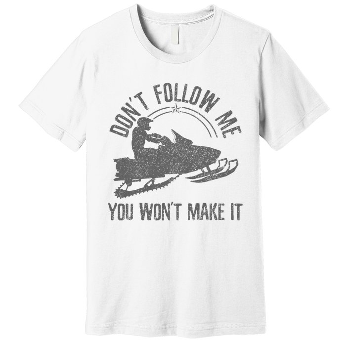 Snowmobile DonT Follow Me You WonT Make It Funny Gift Premium T-Shirt