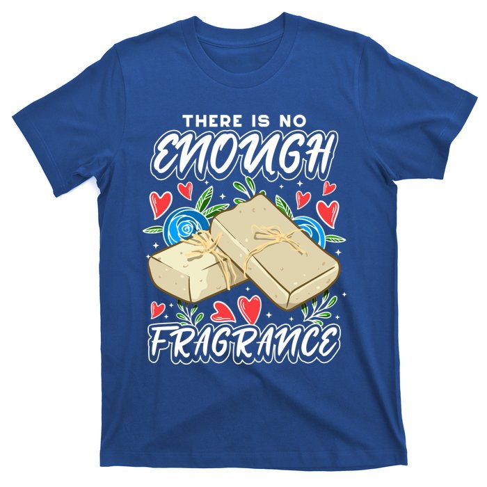 Soapmaking Design For Soap Maker Meaningful Gift No Enough Fragrance Gift T-Shirt