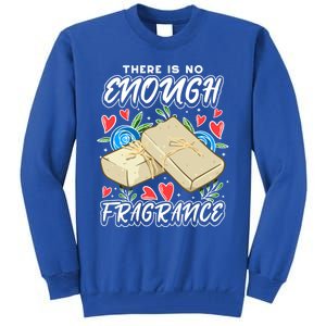 Soapmaking Design For Soap Maker Meaningful Gift No Enough Fragrance Gift Tall Sweatshirt